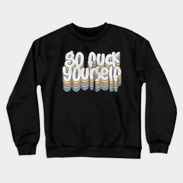 Go Fuck Yourself - Awesome Typographic Gift Idea Crewneck Sweatshirt by DankFutura